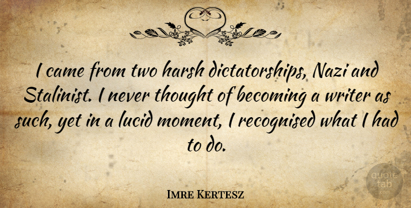 Imre Kertesz Quote About Becoming, Came, Harsh, Lucid, Recognised: I Came From Two Harsh...