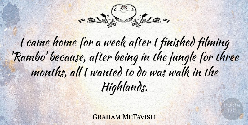 Graham McTavish Quote About Came, Filming, Finished, Home, Jungle: I Came Home For A...