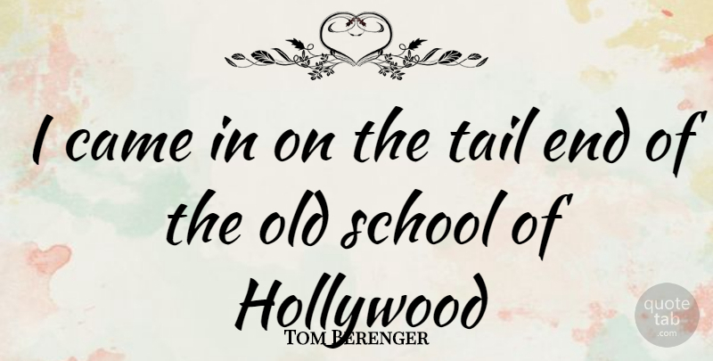Tom Berenger Quote About School, Tails, Hollywood: I Came In On The...