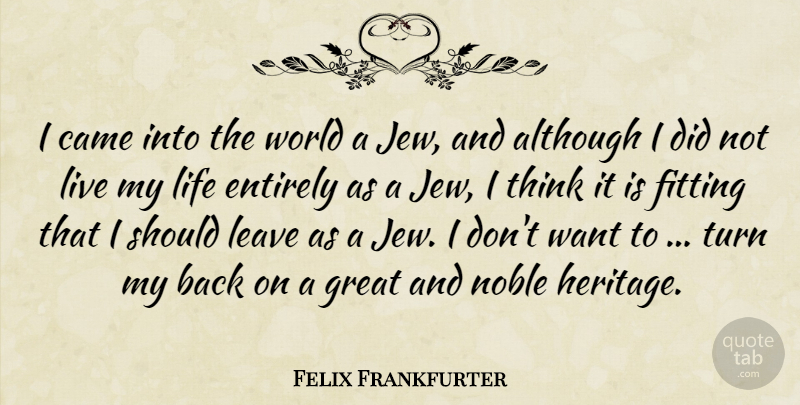 Felix Frankfurter Quote About Thinking, Noble, Heritage: I Came Into The World...
