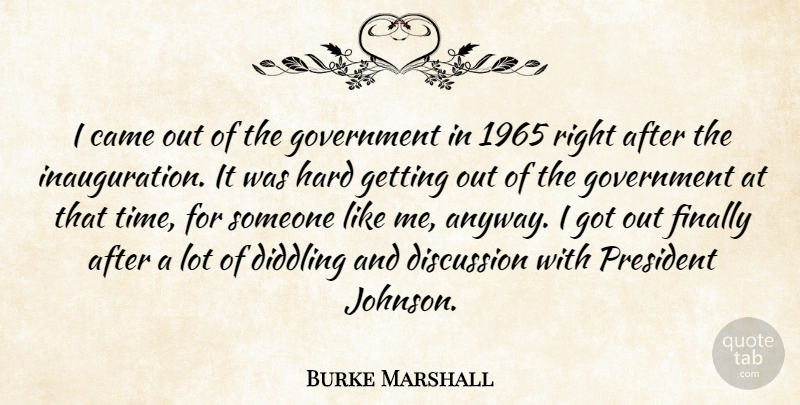 Burke Marshall Quote About Came, Discussion, Finally, Government, Hard: I Came Out Of The...