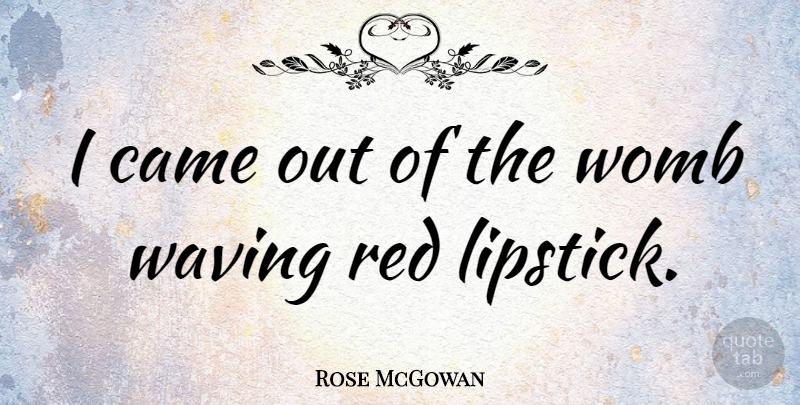 Rose McGowan Quote About Red Lipstick, Womb, Red: I Came Out Of The...