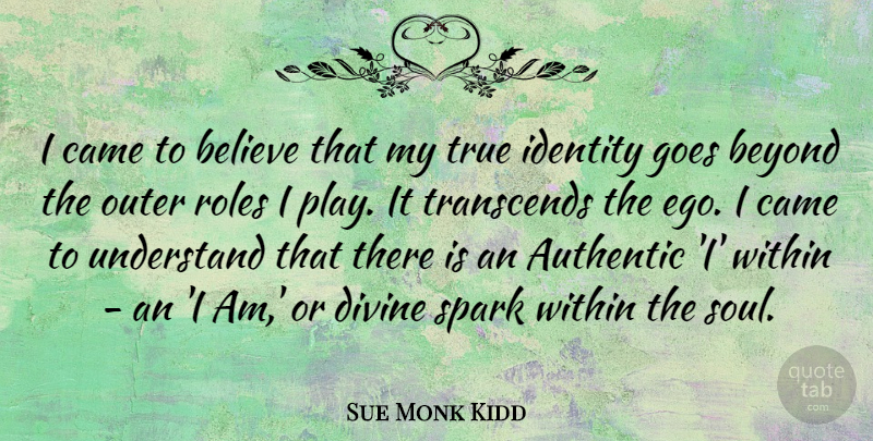 Sue Monk Kidd Quote About Believe, True Identity, Play: I Came To Believe That...