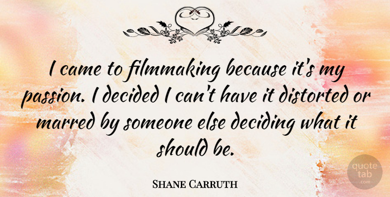 Shane Carruth Quote About Passion, Should, Filmmaking: I Came To Filmmaking Because...