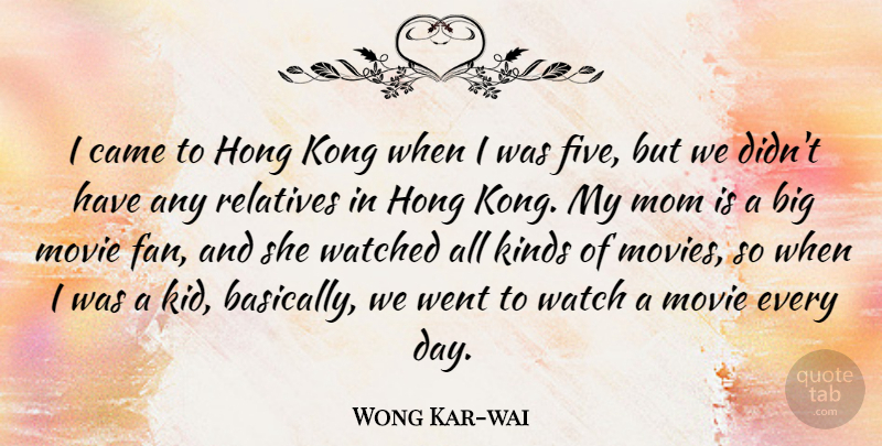 Wong Kar-wai Quote About Came, Kinds, Kong, Mom, Movies: I Came To Hong Kong...