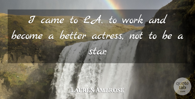 Lauren Ambrose Quote About Came, Work: I Came To L A...