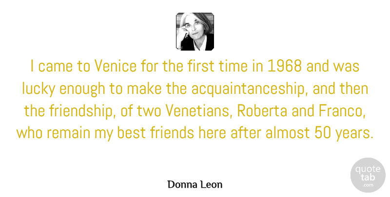 Donna Leon Quote About Almost, Best, Came, Friendship, Lucky: I Came To Venice For...