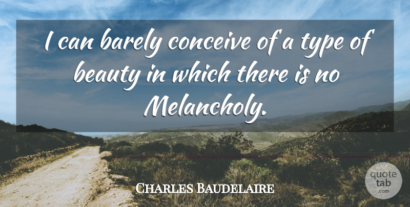 Charles Baudelaire Quote About Literature, Melancholy, Type: I Can Barely Conceive Of...