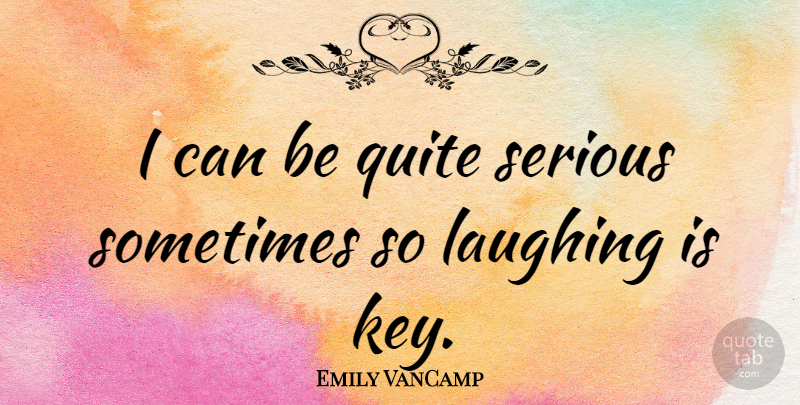 Emily VanCamp Quote About Keys, Laughing, Serious: I Can Be Quite Serious...