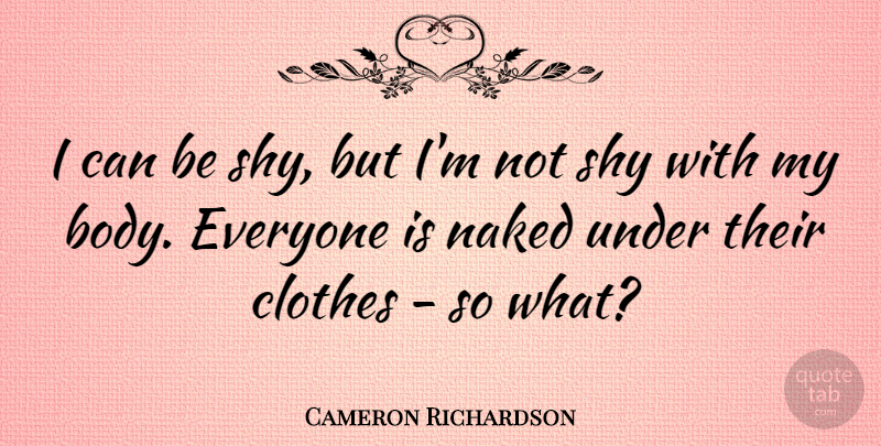 Cameron Richardson Quote About Clothes, Naked, Shy: I Can Be Shy But...
