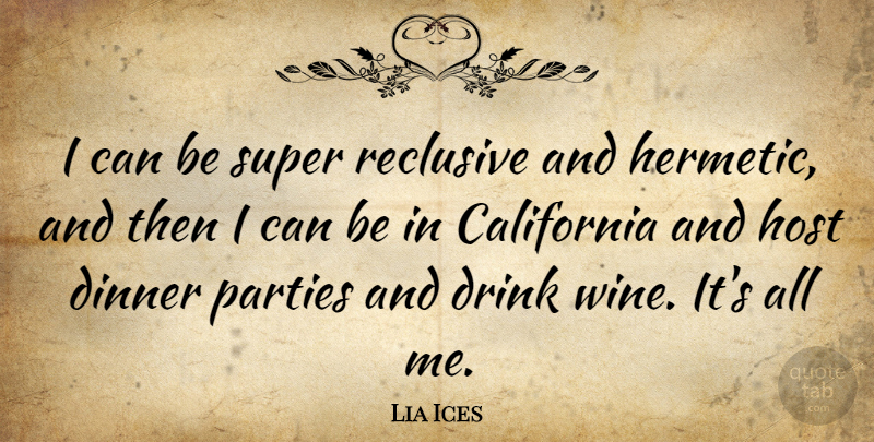 Lia Ices Quote About California, Host, Parties, Reclusive, Super: I Can Be Super Reclusive...
