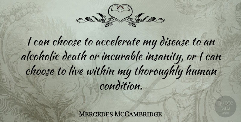 Mercedes McCambridge Quote About Insanity, Disease, Human Condition: I Can Choose To Accelerate...