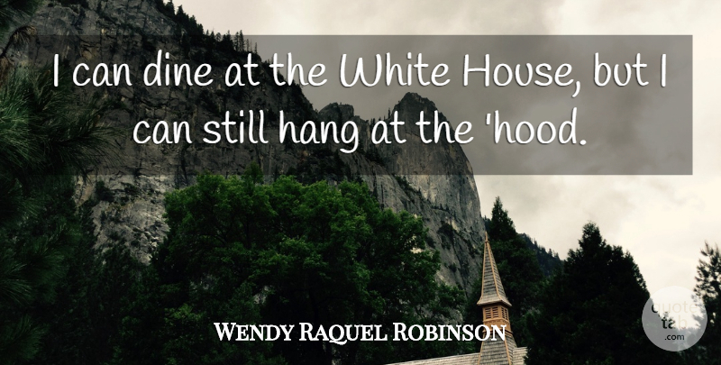 Wendy Raquel Robinson Quote About White, House, Dine: I Can Dine At The...