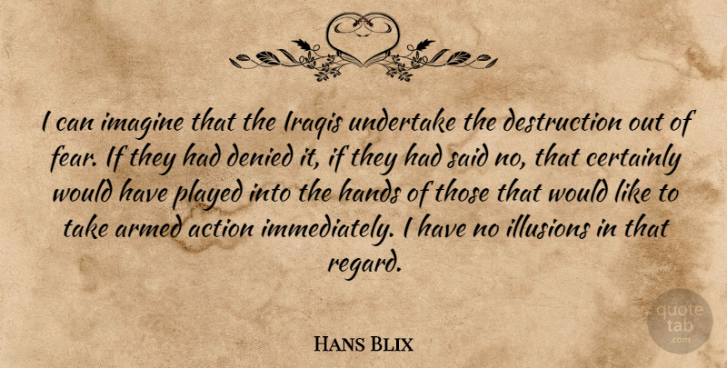 Hans Blix Quote About Armed, Certainly, Denied, Illusions, Imagine: I Can Imagine That The...