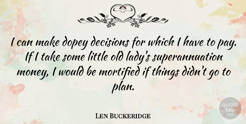 Len Buckeridge Quote About Money, Mortified: I Can Make Dopey Decisions...