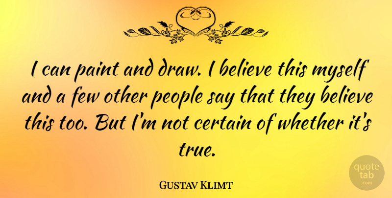 Gustav Klimt Quote About Believe, People, Belief: I Can Paint And Draw...