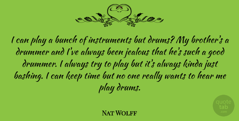 Nat Wolff Quote About Bunch, Drummer, Good, Hear, Jealous: I Can Play A Bunch...