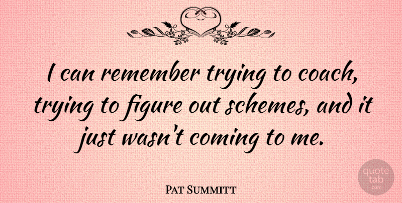 Pat Summitt Quote About Figure, Trying: I Can Remember Trying To...