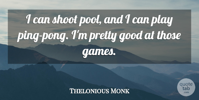 Thelonious Monk Quote About Play, Games, Ping Pong: I Can Shoot Pool And...