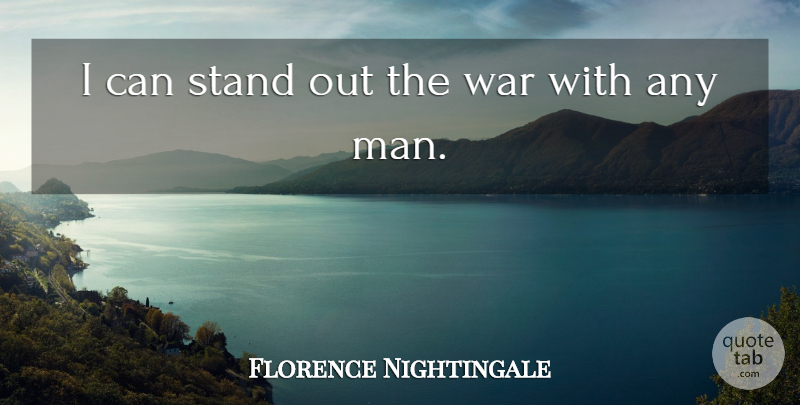 Florence Nightingale Quote About War, Men, Standing Out: I Can Stand Out The...