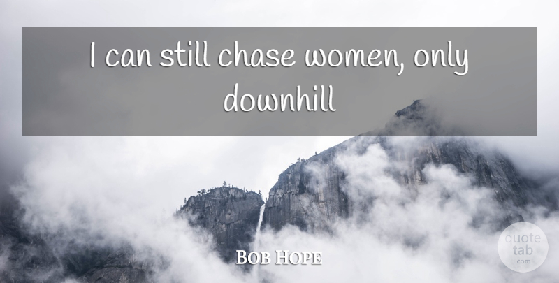 Bob Hope Quote About Stills, I Can: I Can Still Chase Women...