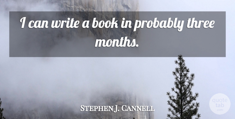 Stephen J. Cannell Quote About Book, Writing, Months: I Can Write A Book...