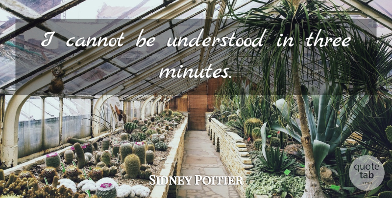 Sidney Poitier Quote About Three, Minutes, Understood: I Cannot Be Understood In...