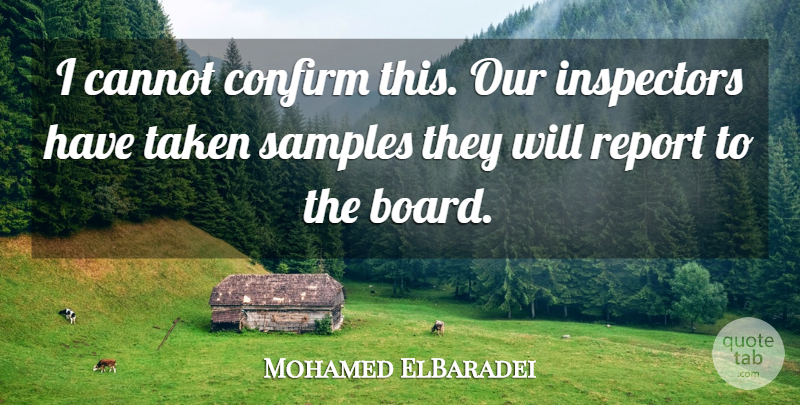 Mohamed ElBaradei Quote About Cannot, Confirm, Report, Samples, Taken: I Cannot Confirm This Our...