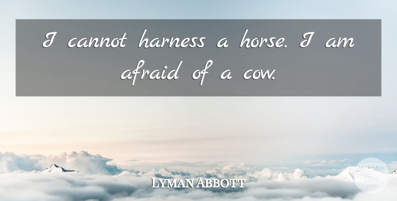 Lyman Abbott Quote About Horse, Cows, Harness: I Cannot Harness A Horse...