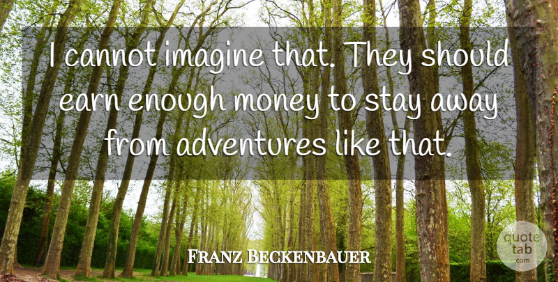 Franz Beckenbauer Quote About Adventures, Cannot, Earn, Imagine, Money: I Cannot Imagine That They...