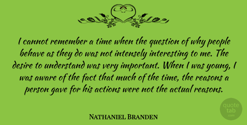 Nathaniel Branden Quote About Actions, Actual, Aware, Behave, Cannot: I Cannot Remember A Time...