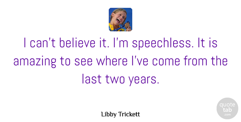 Libby Trickett Quote About Amazing, Believe, Last: I Cant Believe It Im...