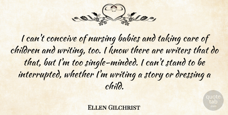Ellen Gilchrist Quote About Babies, Children, Conceive, Dressing, Nursing: I Cant Conceive Of Nursing...