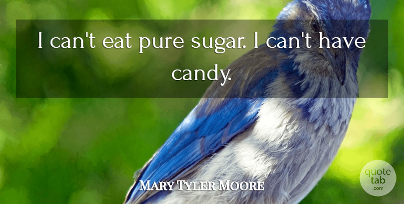 Mary Tyler Moore Quote About Pure: I Cant Eat Pure Sugar...