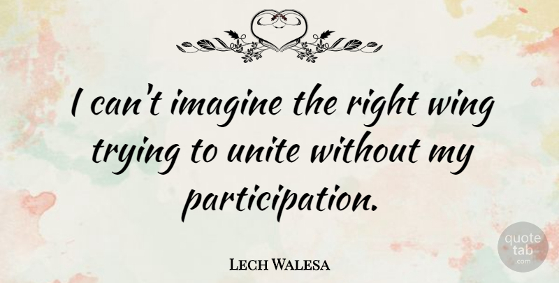 Lech Walesa Quote About Wings, Trying, Imagine: I Cant Imagine The Right...