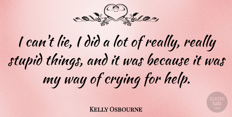 Kelly Osbourne Quote About Lying, Stupid, Way: I Cant Lie I Did...