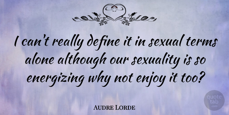 Audre Lorde Quote About Literature, Why Not, Sexuality: I Cant Really Define It...
