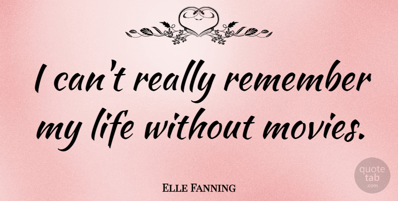 Elle Fanning Quote About Remember, I Can: I Cant Really Remember My...