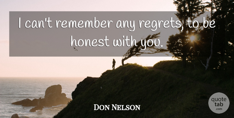 Don Nelson Quote About Regret, Honest, Remember: I Cant Remember Any Regrets...