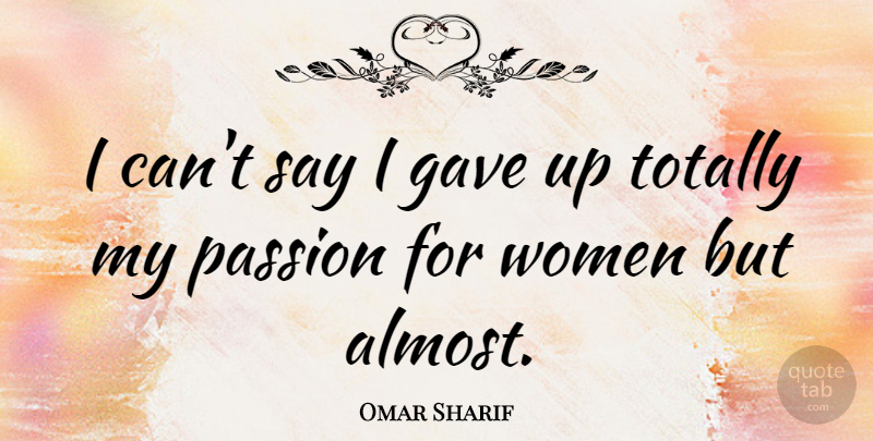 Omar Sharif Quote About Passion, Gave Up, My Passion: I Cant Say I Gave...