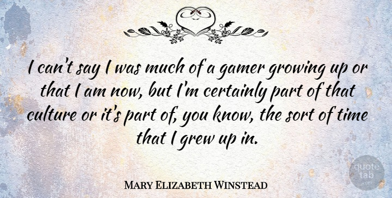Mary Elizabeth Winstead Quote About Growing Up, Culture, Gamer: I Cant Say I Was...