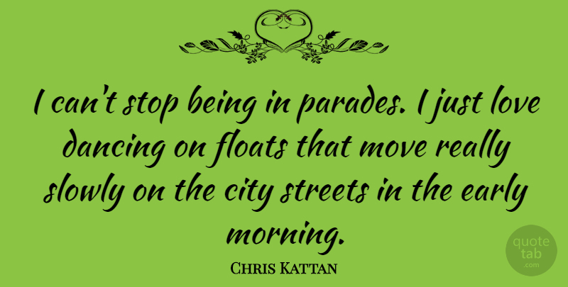 Chris Kattan Quote About Morning, Moving, Cities: I Cant Stop Being In...