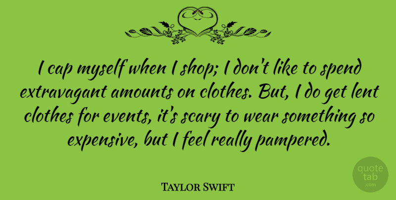Taylor Swift Quote About Clothes, Scary, Events: I Cap Myself When I...