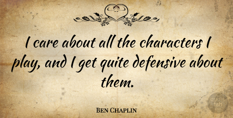 Ben Chaplin Quote About Quite: I Care About All The...