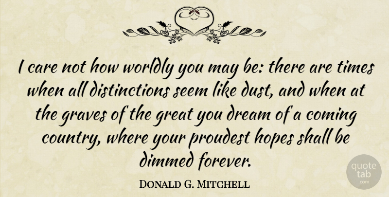 Donald G. Mitchell Quote About American Musician, Coming, Graves, Great, Hopes: I Care Not How Worldly...