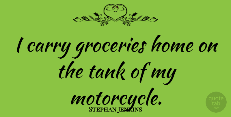 Stephan Jenkins Quote About Home, Motorcycle, Bikers: I Carry Groceries Home On...