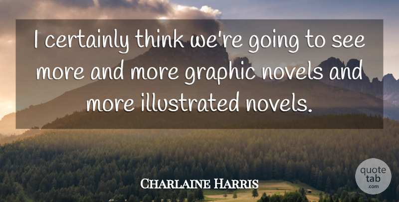 Charlaine Harris Quote About Thinking, Graphic Novels, Novel: I Certainly Think Were Going...