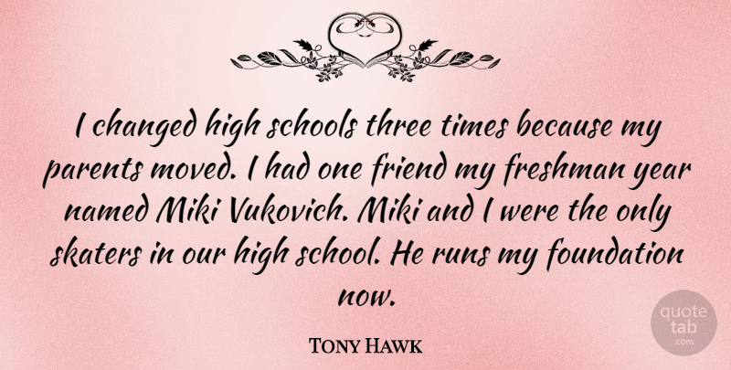 Tony Hawk Quote About Changed, Freshman, High, Named, Runs: I Changed High Schools Three...