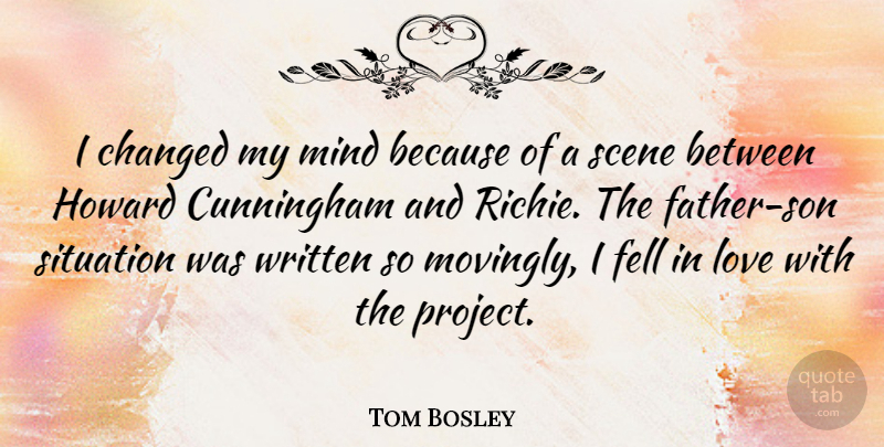 Tom Bosley Quote About Changed, Cunningham, Fell, Love, Mind: I Changed My Mind Because...