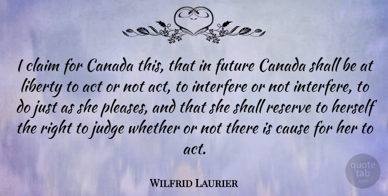 Wilfrid Laurier Quote About Judging, Liberty, Canada: I Claim For Canada This...